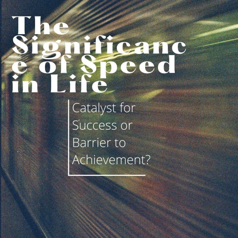 The Significance of Speed in Life: Catalyst for Success or Barrier to Achievement?