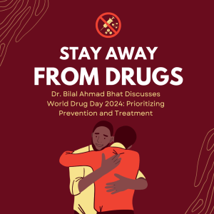 Dr. Bilal Ahmad Bhat Discusses World Drug Day 2024: Prioritizing Prevention and Treatment