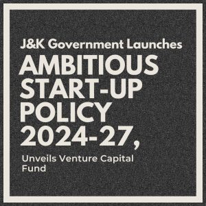 J&K Government Launches Ambitious Start-up Policy 2024-27, Unveils Venture Capital Fund