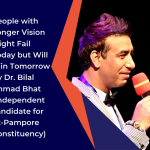 People with Longer Vision Might Fail Today but Will Win Tomorrow By Dr. Bilal Ahmad Bhat (Independent candidate for 32-Pampore Constituency)
