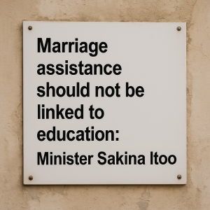 Marriage Is Not About Degrees, It’s About Dignity — Minister Sakina Itoo Calls for Change in Marriage Assistance Rules