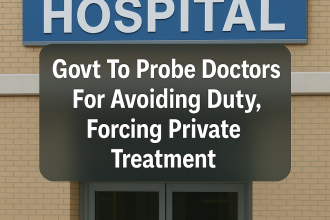 Government Steps In Doctors Under Probe for Allegedly Pushing Patients Toward Expensive Private Treatment